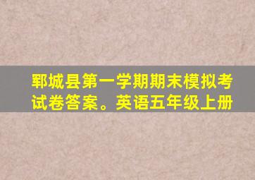 郓城县第一学期期末模拟考试卷答案。英语五年级上册