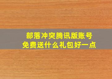 部落冲突腾讯版账号免费送什么礼包好一点