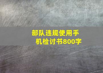 部队违规使用手机检讨书800字