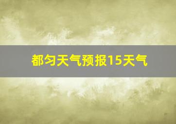 都匀天气预报15天气