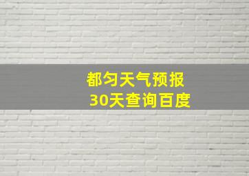 都匀天气预报30天查询百度