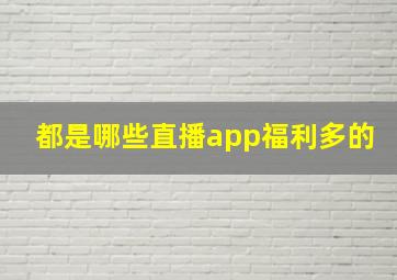 都是哪些直播app福利多的