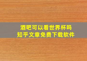 酒吧可以看世界杯吗知乎文章免费下载软件