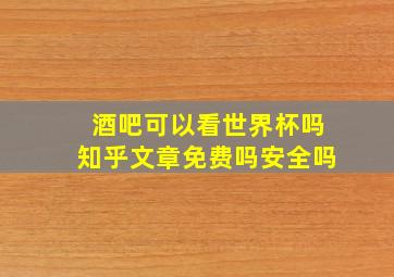 酒吧可以看世界杯吗知乎文章免费吗安全吗