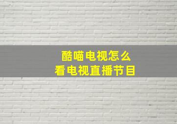 酷喵电视怎么看电视直播节目