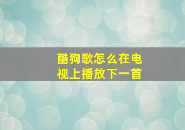 酷狗歌怎么在电视上播放下一首