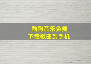 酷狗音乐免费下载歌曲到手机