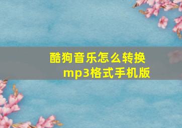 酷狗音乐怎么转换mp3格式手机版