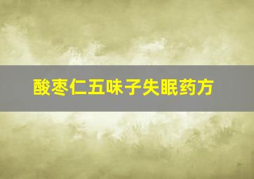 酸枣仁五味子失眠药方