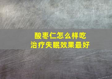 酸枣仁怎么样吃治疗失眠效果最好