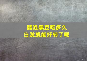 醋泡黑豆吃多久白发就能好转了呢