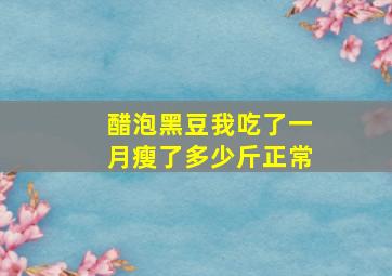 醋泡黑豆我吃了一月瘦了多少斤正常