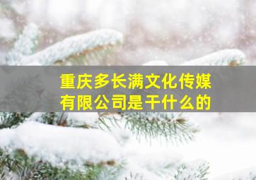 重庆多长满文化传媒有限公司是干什么的