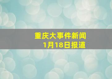 重庆大事件新闻1月18日报道