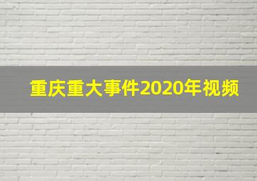 重庆重大事件2020年视频