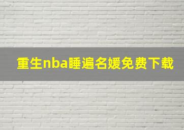 重生nba睡遍名媛免费下载