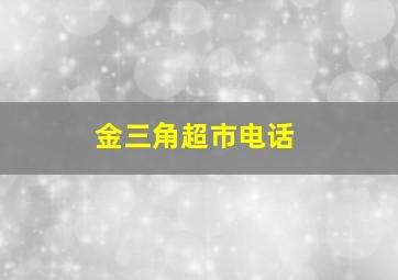 金三角超市电话