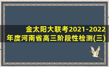 金太阳大联考2021-2022年度河南省高三阶段性检测(三)