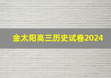 金太阳高三历史试卷2024