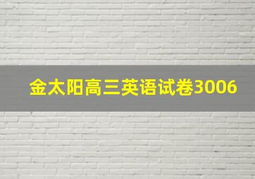 金太阳高三英语试卷3006