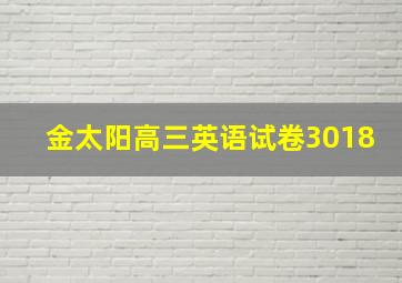 金太阳高三英语试卷3018