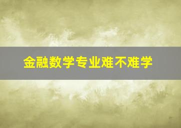 金融数学专业难不难学