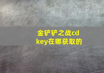 金铲铲之战cdkey在哪获取的