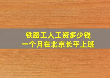 铁路工人工资多少钱一个月在北京长平上班