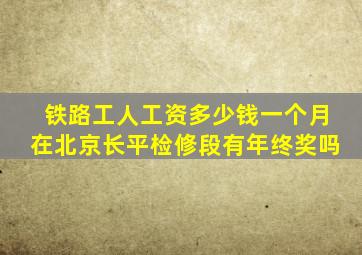 铁路工人工资多少钱一个月在北京长平检修段有年终奖吗