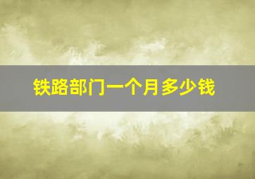 铁路部门一个月多少钱