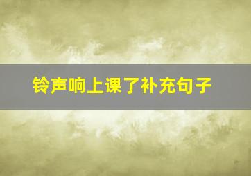 铃声响上课了补充句子