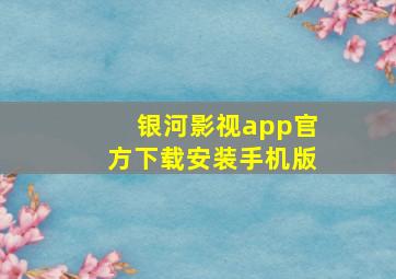 银河影视app官方下载安装手机版