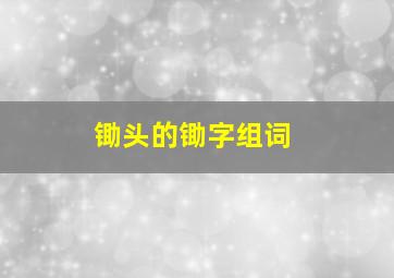 锄头的锄字组词