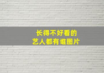 长得不好看的艺人都有谁图片