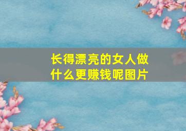 长得漂亮的女人做什么更赚钱呢图片