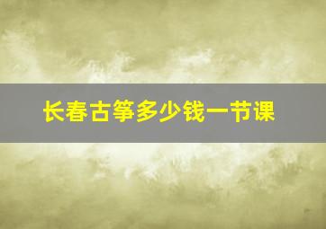 长春古筝多少钱一节课