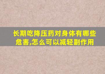 长期吃降压药对身体有哪些危害,怎么可以减轻副作用