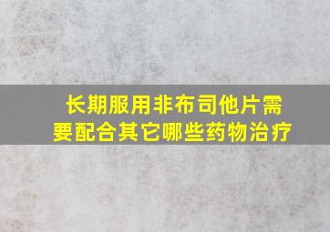 长期服用非布司他片需要配合其它哪些药物治疗