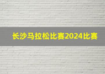 长沙马拉松比赛2024比赛