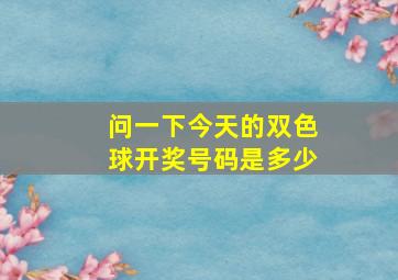 问一下今天的双色球开奖号码是多少