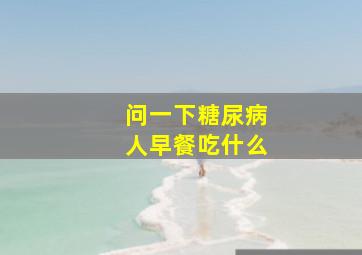 问一下糖尿病人早餐吃什么