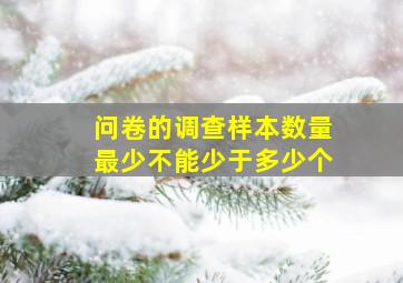 问卷的调查样本数量最少不能少于多少个