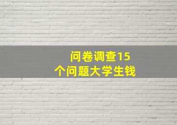 问卷调查15个问题大学生钱