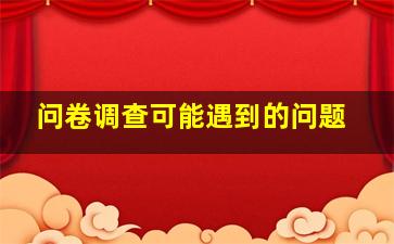 问卷调查可能遇到的问题