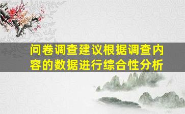 问卷调查建议根据调查内容的数据进行综合性分析