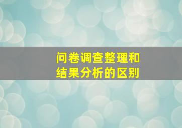 问卷调查整理和结果分析的区别