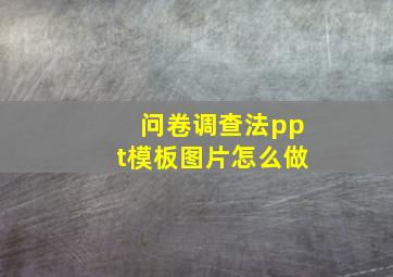 问卷调查法ppt模板图片怎么做