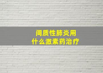 间质性肺炎用什么激素药治疗