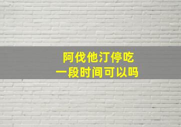 阿伐他汀停吃一段时间可以吗