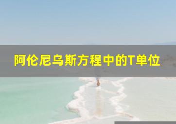 阿伦尼乌斯方程中的T单位